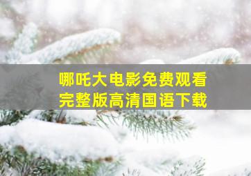 哪吒大电影免费观看完整版高清国语下载