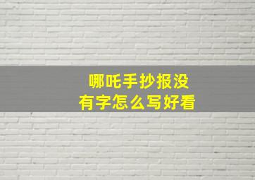 哪吒手抄报没有字怎么写好看