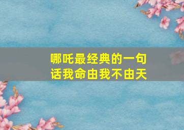 哪吒最经典的一句话我命由我不由天