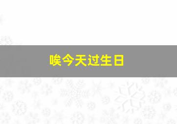 唉今天过生日