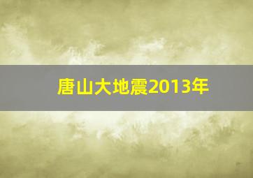 唐山大地震2013年