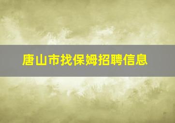 唐山市找保姆招聘信息