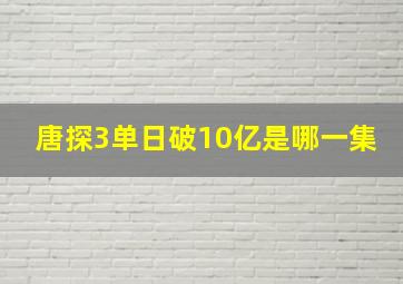 唐探3单日破10亿是哪一集