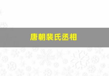 唐朝裴氏丞相