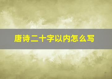 唐诗二十字以内怎么写