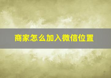 商家怎么加入微信位置