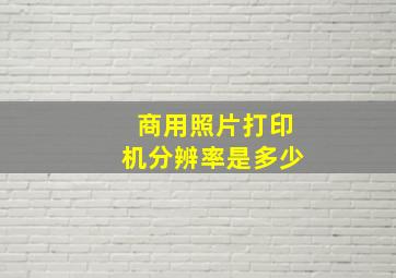 商用照片打印机分辨率是多少