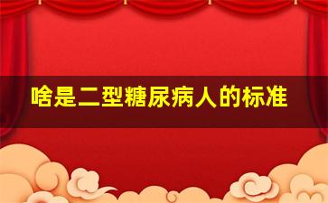 啥是二型糖尿病人的标准