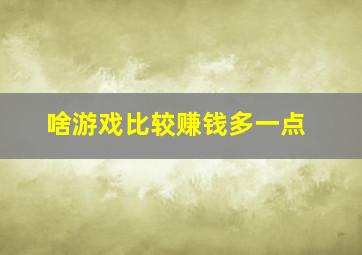 啥游戏比较赚钱多一点