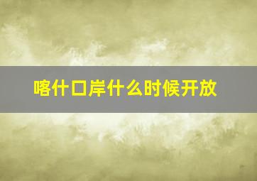 喀什口岸什么时候开放