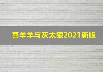 喜羊羊与灰太狼2021新版