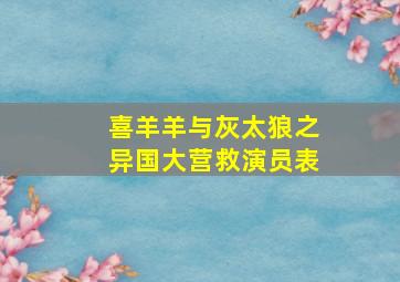 喜羊羊与灰太狼之异国大营救演员表