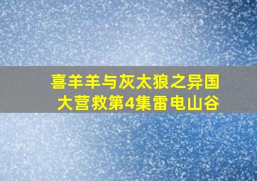 喜羊羊与灰太狼之异国大营救第4集雷电山谷