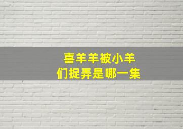 喜羊羊被小羊们捉弄是哪一集