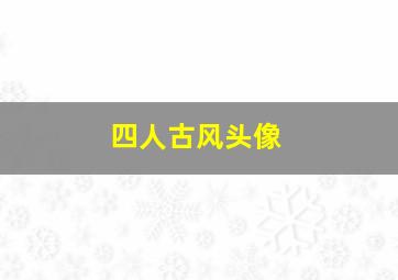 四人古风头像