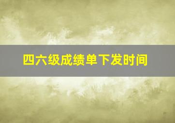 四六级成绩单下发时间