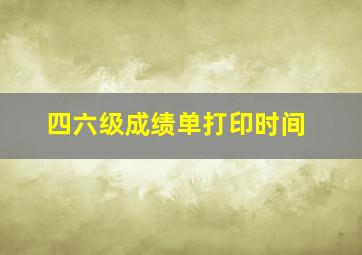 四六级成绩单打印时间