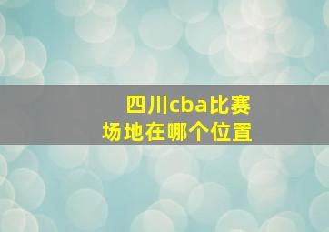 四川cba比赛场地在哪个位置