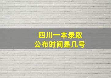 四川一本录取公布时间是几号