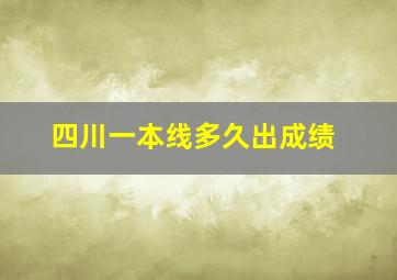 四川一本线多久出成绩