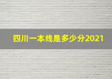 四川一本线是多少分2021