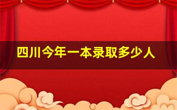 四川今年一本录取多少人