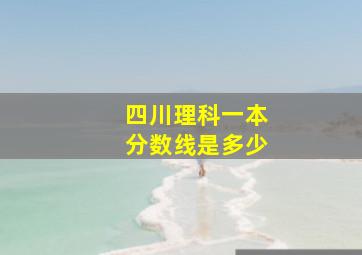 四川理科一本分数线是多少