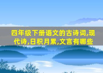 四年级下册语文的古诗词,现代诗,日积月累,文言有哪些