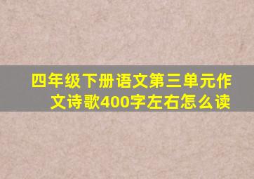 四年级下册语文第三单元作文诗歌400字左右怎么读