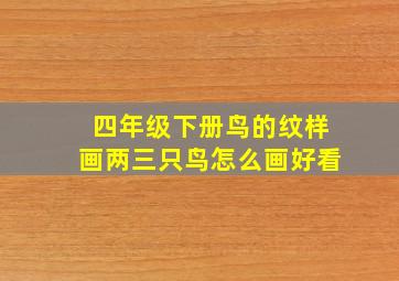 四年级下册鸟的纹样画两三只鸟怎么画好看