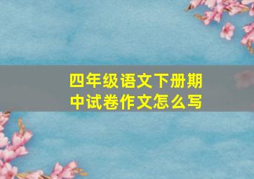 四年级语文下册期中试卷作文怎么写