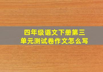 四年级语文下册第三单元测试卷作文怎么写