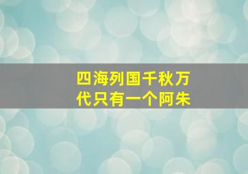 四海列国千秋万代只有一个阿朱