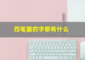 四笔画的字都有什么