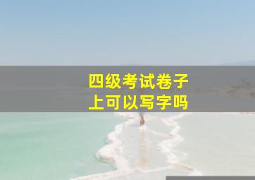 四级考试卷子上可以写字吗