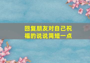 回复朋友对自己祝福的说说简短一点