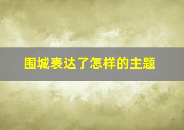 围城表达了怎样的主题