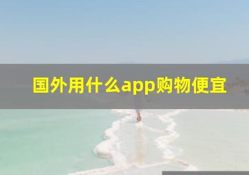 国外用什么app购物便宜