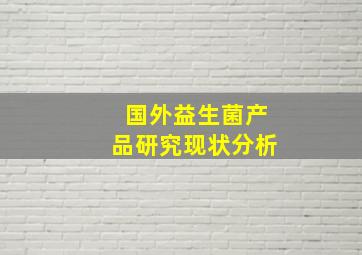 国外益生菌产品研究现状分析