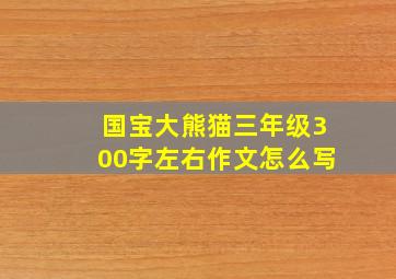 国宝大熊猫三年级300字左右作文怎么写