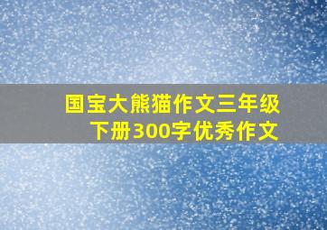 国宝大熊猫作文三年级下册300字优秀作文