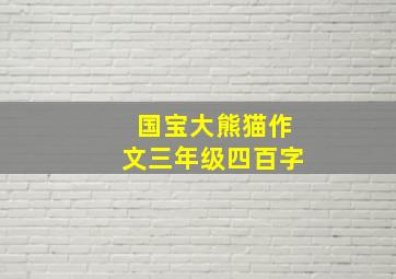 国宝大熊猫作文三年级四百字