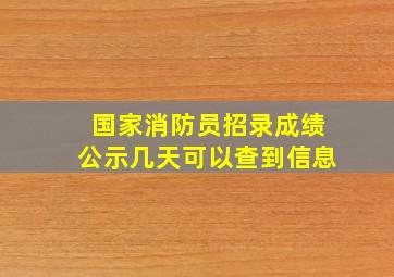 国家消防员招录成绩公示几天可以查到信息