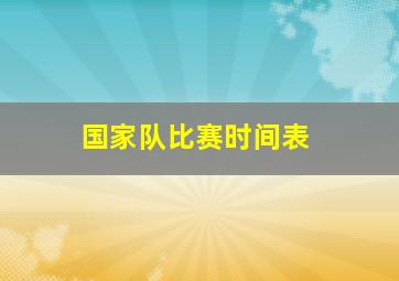 国家队比赛时间表