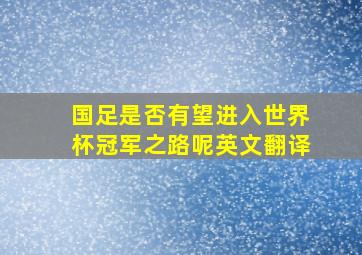 国足是否有望进入世界杯冠军之路呢英文翻译