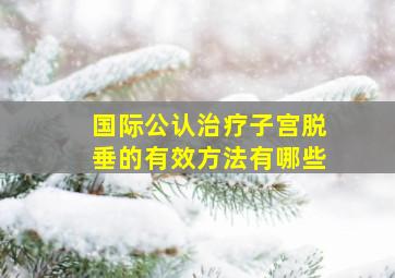 国际公认治疗子宫脱垂的有效方法有哪些