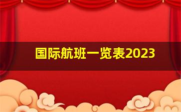 国际航班一览表2023