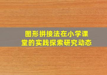 图形拼接法在小学课堂的实践探索研究动态