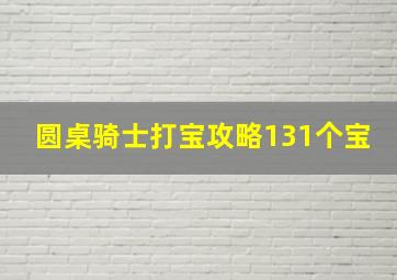 圆桌骑士打宝攻略131个宝