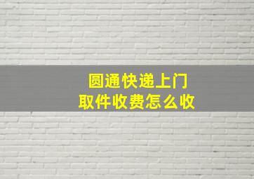 圆通快递上门取件收费怎么收